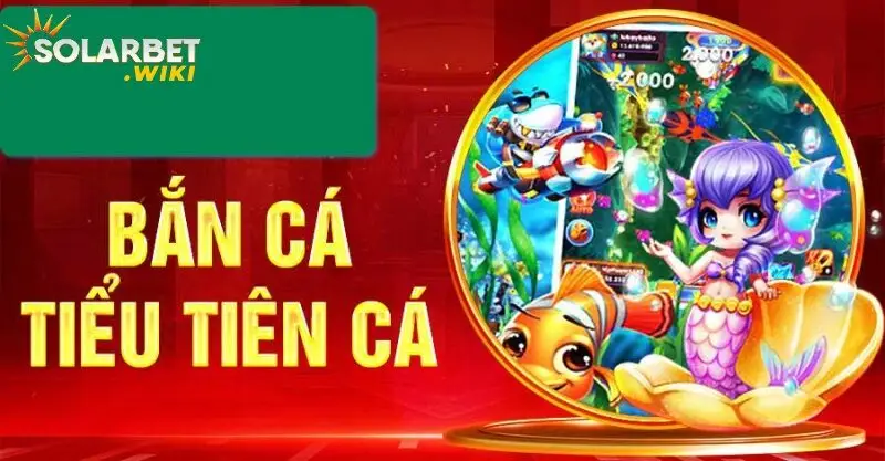 Giới thiệu về game Bắn Cá Tiểu Tiên Cá Solarbet