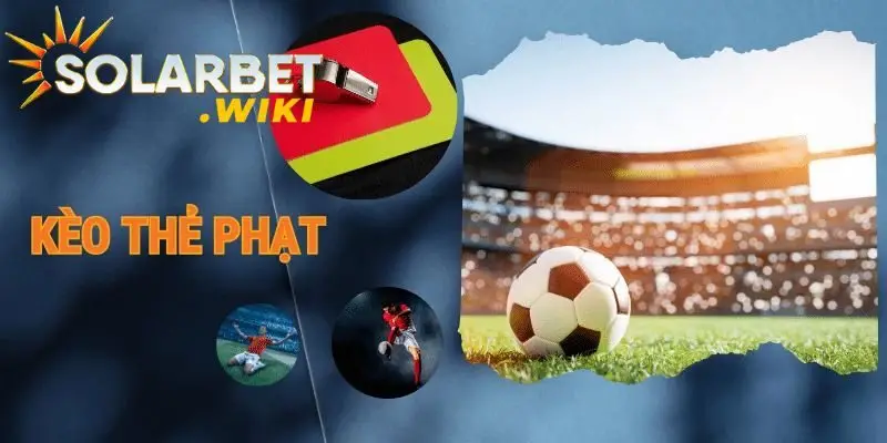 Kèo cược thẻ phạt tại Solarbet được nhiều người chơi đánh giá cao